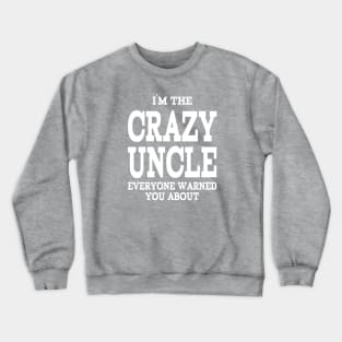 I`M THE CRAZY UNCLE EVERYONE WARNED YOU ABOUT Crewneck Sweatshirt